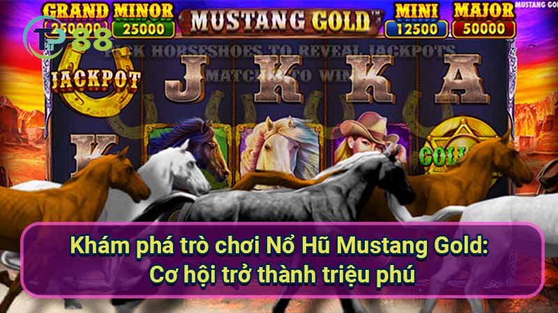 Nổ Hũ Mustang Gold: Chiến Lược Trở Thành Triệu Phú 2 kham-pha-tro-choi-no-hu-mustang-gold:-co-hoi-tro-thanh-trieu-phu