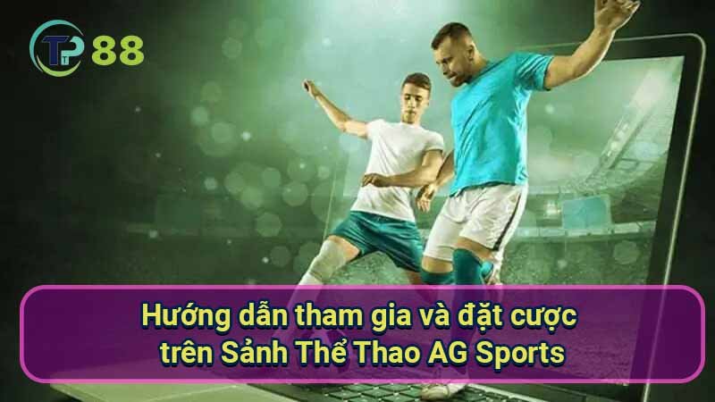 Sảnh Thể Thao AG Sports: Đa dạng trò chơi & trải nghiệm 3 huong-dan-tham-gia-va-dat-cuoc-tren-sanh-the-thao-ag-sports