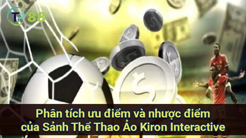 Sảnh Thể Thao Ảo Kiron Interactive: Trải nghiệm sống động 3 phan-tich-uu-diem-va-nhuoc-diem-cua-sanh-the-thao-ao-kiron-interactive