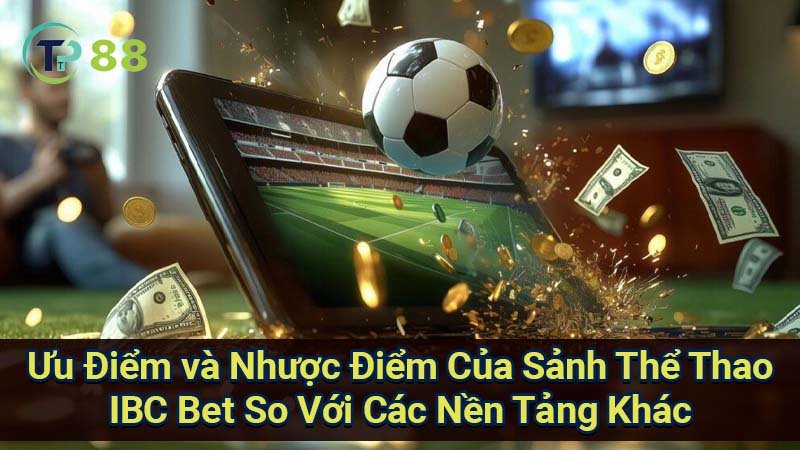 Sảnh Thể Thao IBC Bet: Đánh Giá, Loại Cược & Khuyến Mãi 3 uu-diem-va-nhuoc-diem-cua-sanh-the-thao-ibc-bet-so-voi-cac-nen-tang-khac