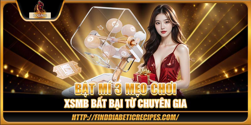 Bật mí 3 mẹo chơi XSMB bất bại từ chuyên gia