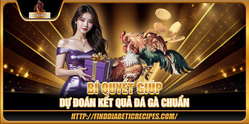 Bí quyết giúp dự đoán kết quả đá gà chuẩn