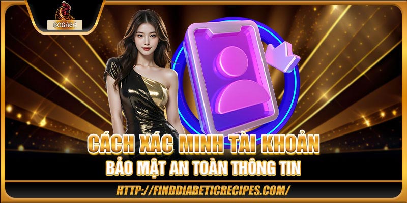 Cách xác minh tài khoản bảo mật an toàn thông tin