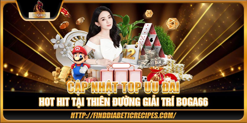 Cập nhật top ưu đãi hot hit tại thiên đường giải trí BOGA66