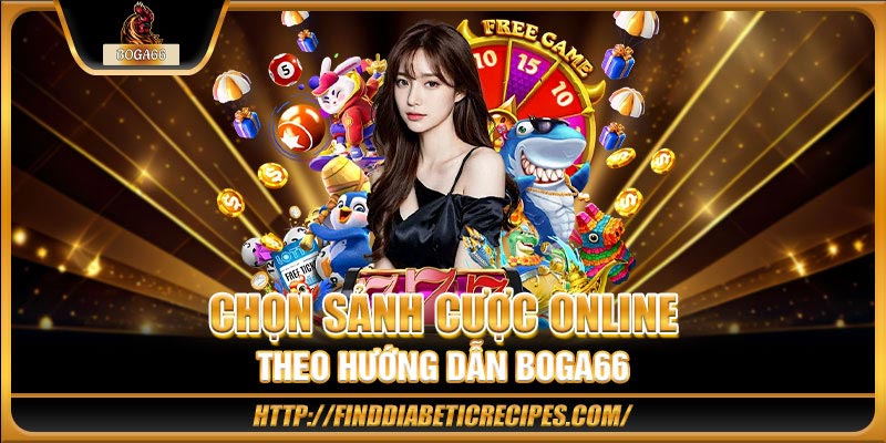 Chọn sảnh cược online theo hướng dẫn BOGA66