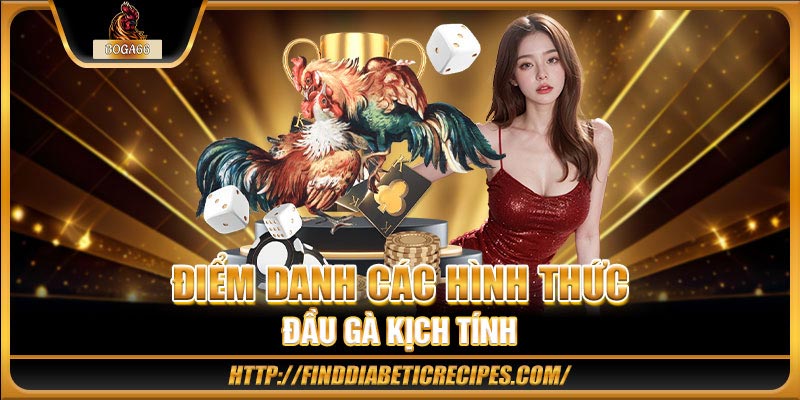 Điểm danh các hình thức đầu gà kịch tính