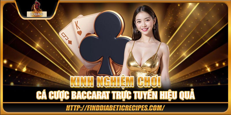 Kinh nghiệm chơi cá cược Baccarat trực tuyến hiệu quả