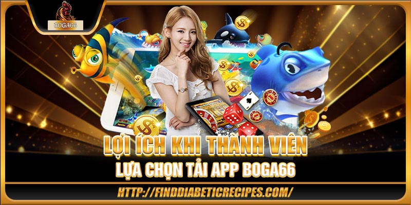 Lợi ích khi thành viên lựa chọn tải app BOGA66