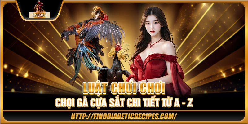 Luật chơi chơi chọi gà cựa sắt chi tiết từ A - Z