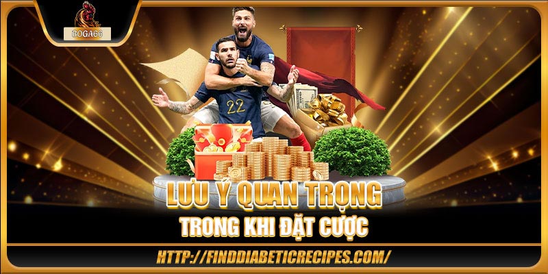 Lưu ý quan trọng trong khi đặt cược