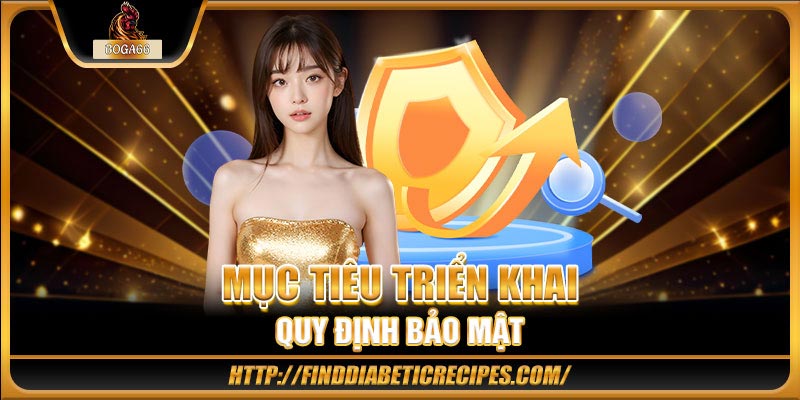 Mục tiêu triển khai quy định bảo mật
