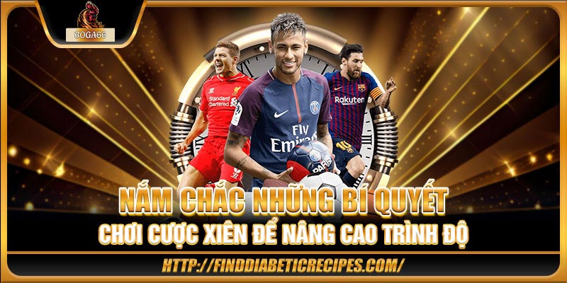 Nắm chắc những bí quyết chơi cược xiên để nâng cao trình độ