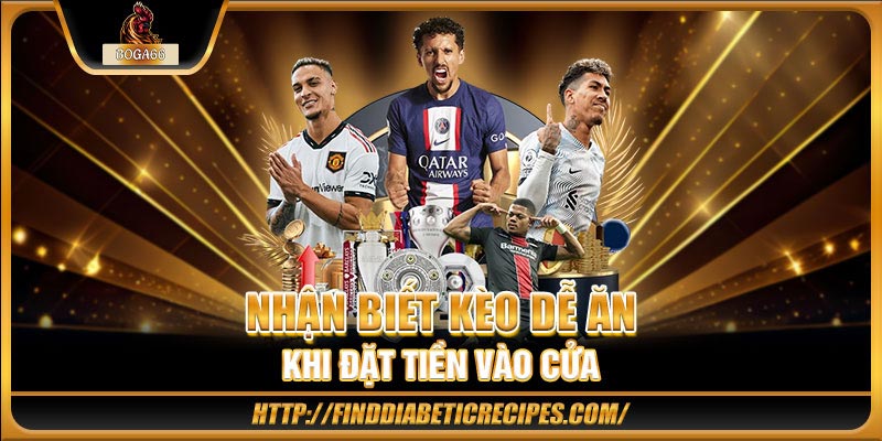 Nhận biết kèo dễ ăn khi đặt tiền vào cửa