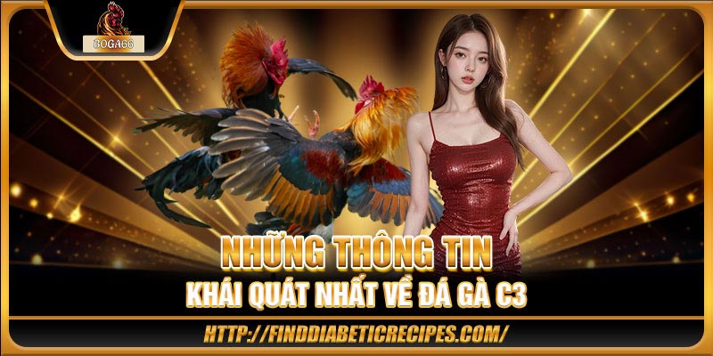 Những thông tin khái quát nhất về đá gà C3