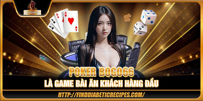 Poker BOGO66 là game bài ăn khách hàng đầu