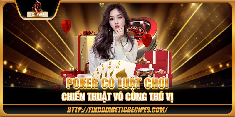Poker có luật chơi chiến thuật vô cùng thú vị