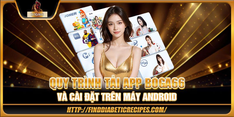 Quy trình tải app BOGA66 và cài đặt trên máy Android
