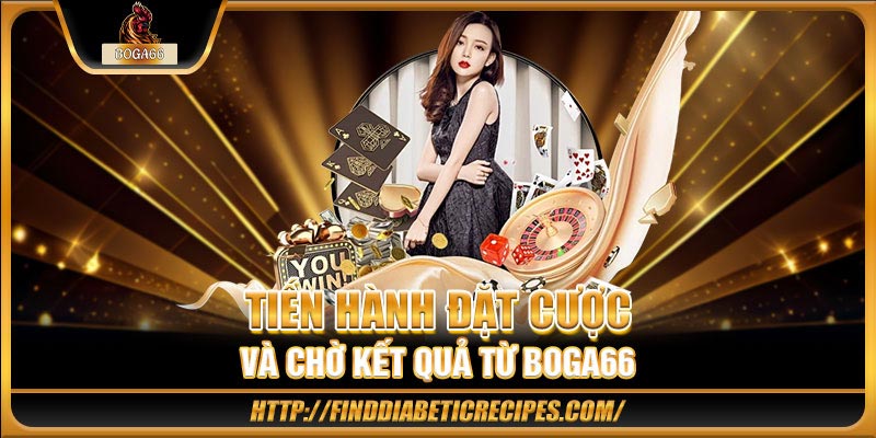 Tiến hành đặt cược và chờ kết quả từ BOGA66