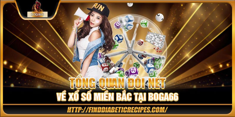 Tổng quan đôi nét về xổ số miền Bắc tại BOGA66