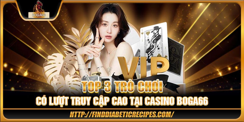 Top 3 trò chơi có lượt truy cập cao tại casino BOGA66